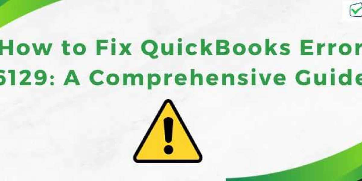 How to Fix QuickBooks Error 6129: A Comprehensive Guide